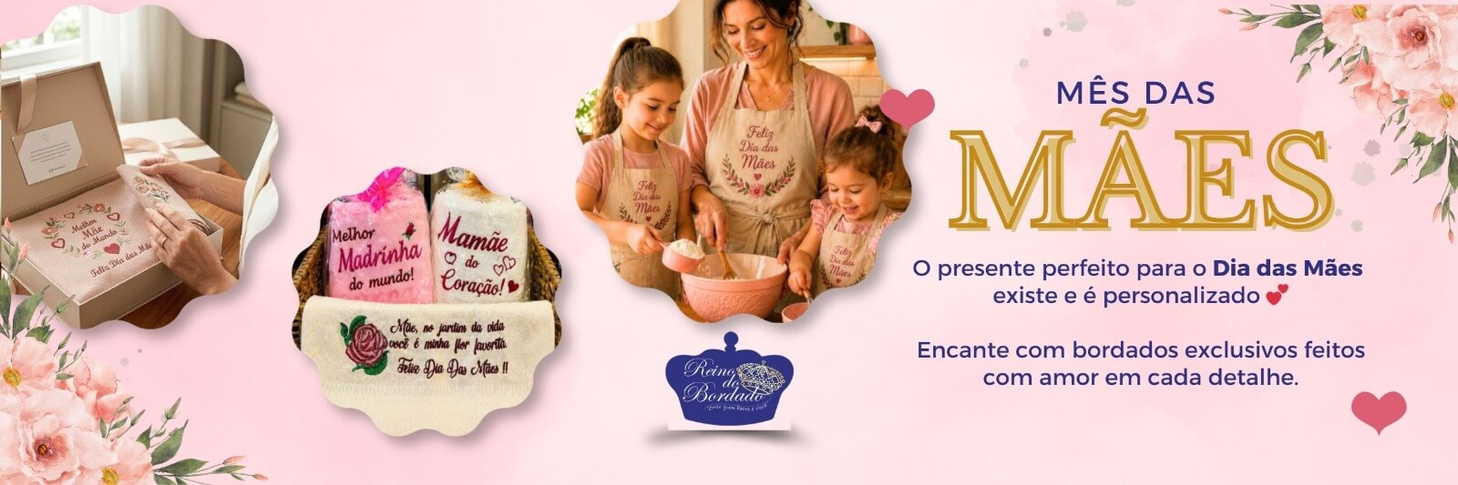 Banner do Mês das Mães da Reino do Bordado mostrando uma mãe e filhas com aventais bordados "Feliz Dia das Mães", além de kits de toalhas personalizadas para "Melhor Madrinha" e "Mamãe do Coração". O fundo é rosa com flores e o texto diz "O presente perfeito para o Dia das Mães existe e é personalizado".